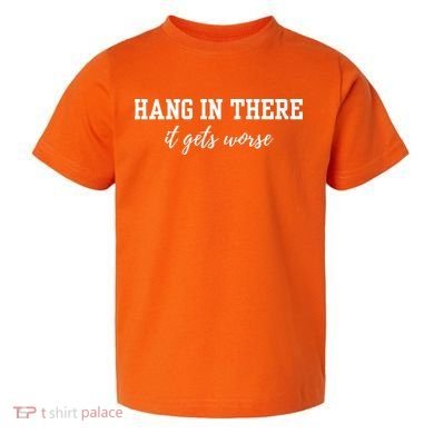 Hang In There It Gets Worse Toddler T-Shirt