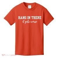 Hang In There It Gets Worse Kids T-Shirt thumb 0