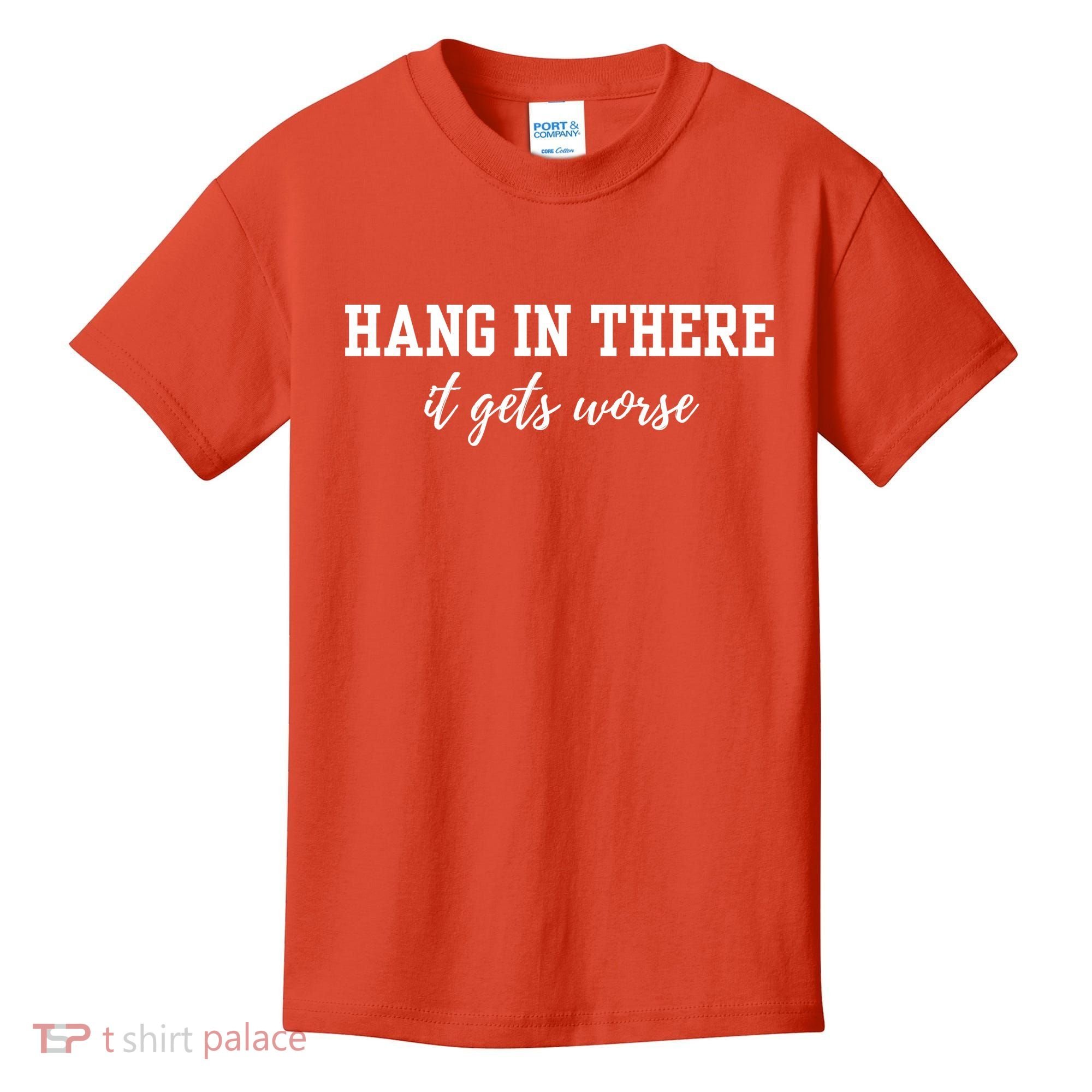 Hang In There It Gets Worse Kids T-Shirt