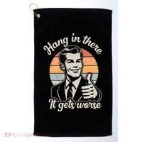 Hang In There It Gets Worse Golf Towel thumb 0