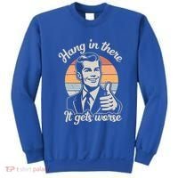 Hang In There It Gets Worse Sweatshirt thumb 0