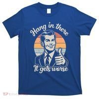 Hang In There It Gets Worse T-Shirt thumb 0