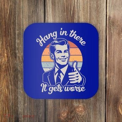Hang In There It Gets Worse Coaster
