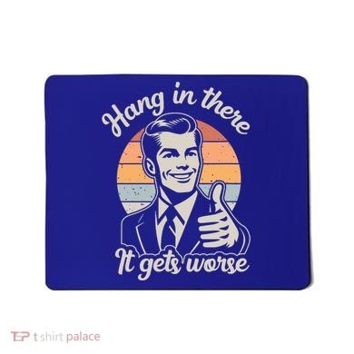 Hang In There It Gets Worse Mousepad