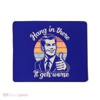 Hang In There It Gets Worse Mousepad thumb 0