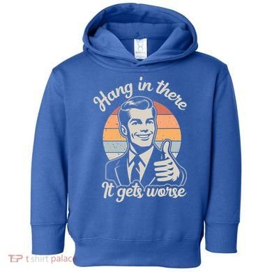 Hang In There It Gets Worse Toddler Hoodie