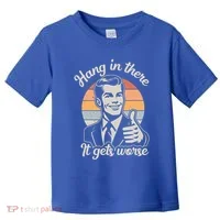 Hang In There It Gets Worse Toddler T-Shirt thumb 0