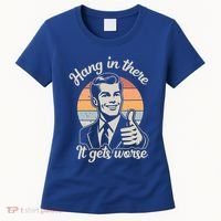 Hang In There It Gets Worse Women's T-Shirt thumb 0