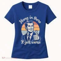 Hang In There It Gets Worse Women's T-Shirt thumb 0