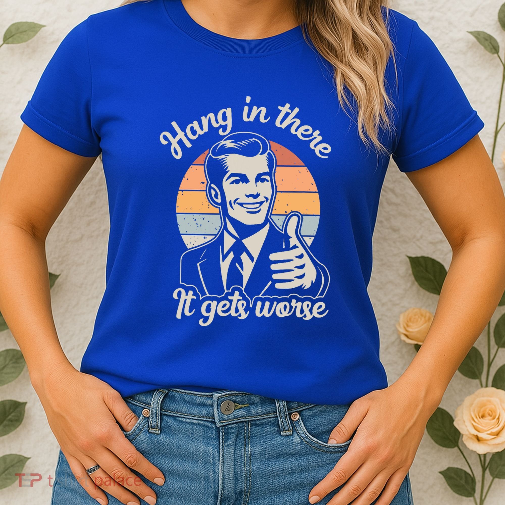 Hang In There It Gets Worse Women's T-Shirt