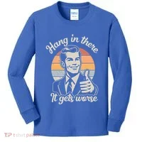 Hang In There It Gets Worse Kids Long Sleeve Shirt thumb 0