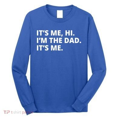 Hi I'm The Dad It's Me Funny Gift Long Sleeve Shirt
