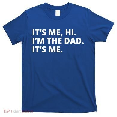 Hi I'm The Dad It's Me Funny Gift T-Shirt