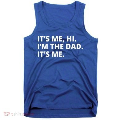 Hi I'm The Dad It's Me Funny Gift Tank Top