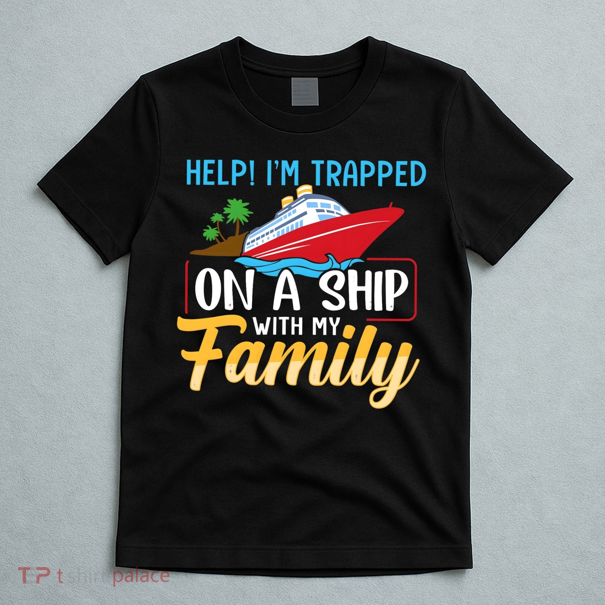 Help I'm Trapped On A Ship With My Family Family Cruise Trip T-Shirt