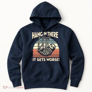 Hang In There It Gets Worse Hoodie