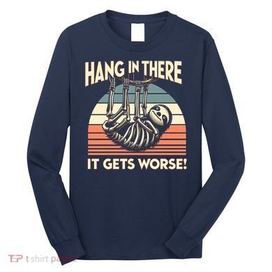 Hang In There It Gets Worse Long Sleeve Shirt