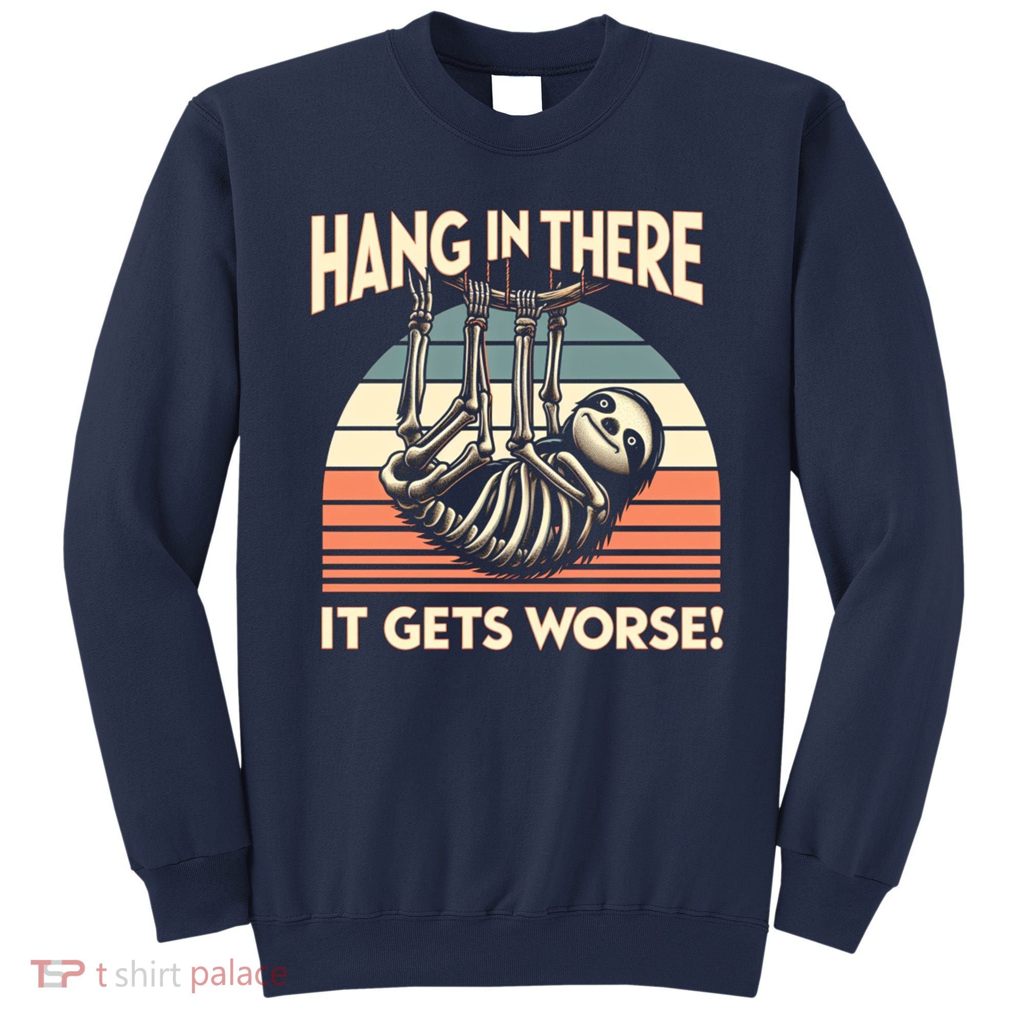 Hang In There It Gets Worse Sweatshirt