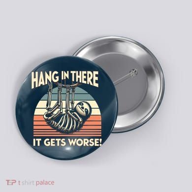 Hang In There It Gets Worse Button