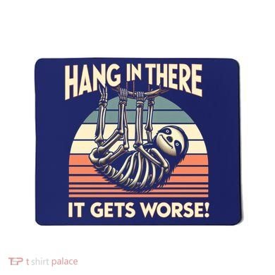 Hang In There It Gets Worse Mousepad