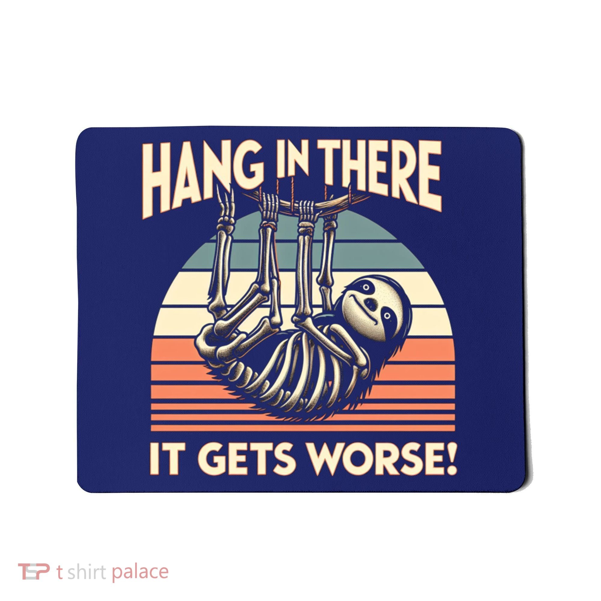 Hang In There It Gets Worse Mousepad