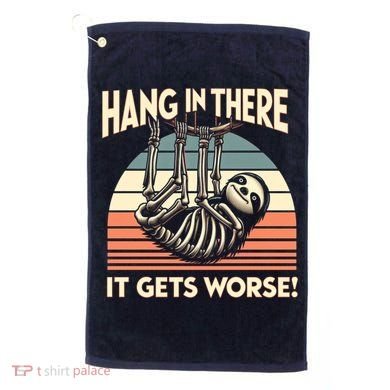 Hang In There It Gets Worse Golf Towel