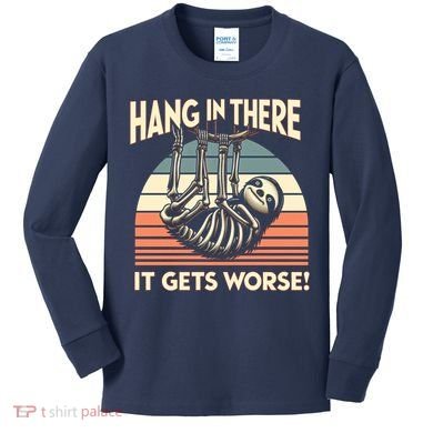 Hang In There It Gets Worse Kids Long Sleeve Shirt