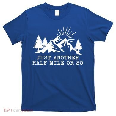 Hiking Just Another Half Mile Or So Funny Hiker Matching Gift T-Shirt