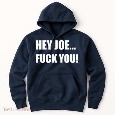 Hey Joe Biden Fuck You! Hoodie