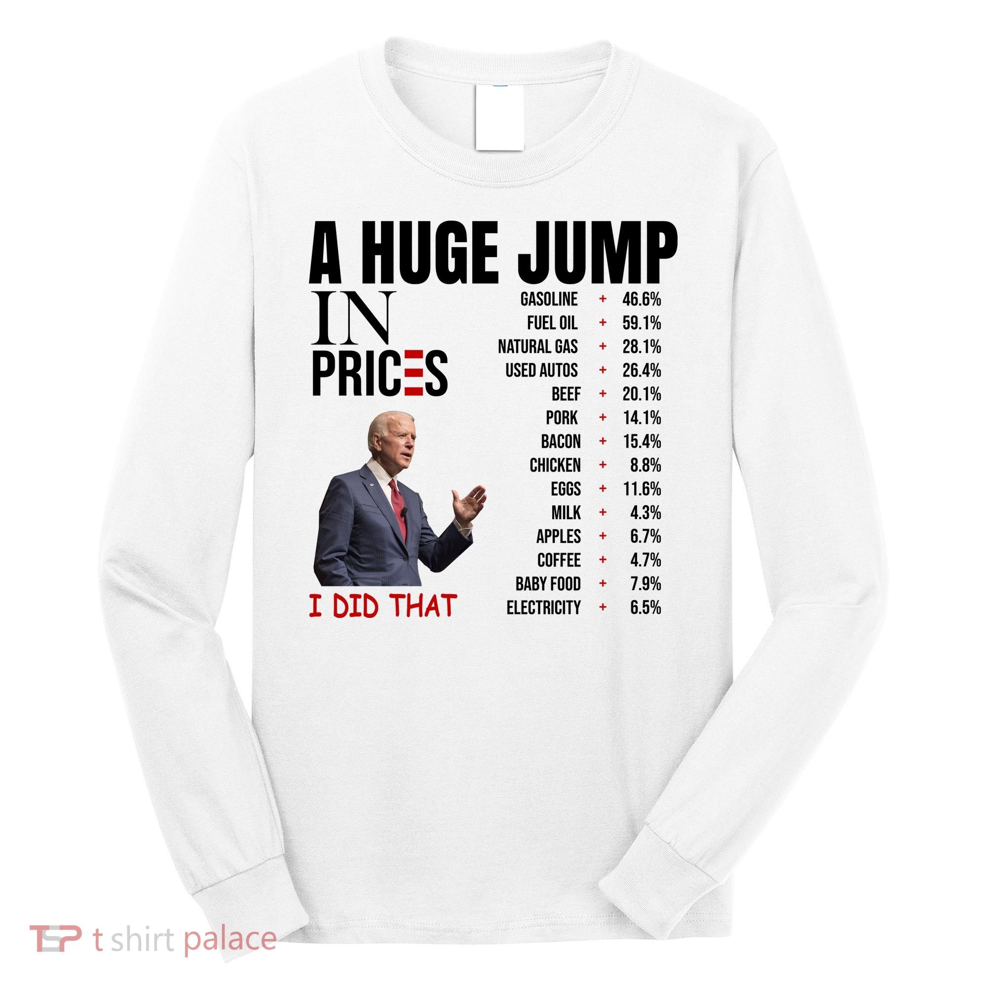 Huge Jump In Prices Joe Biden I Did That Long Sleeve Shirt