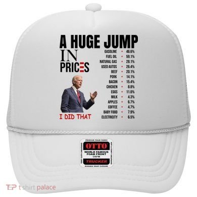 Huge Jump In Prices Joe Biden I Did That Hat