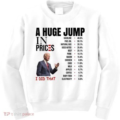 Huge Jump In Prices Joe Biden I Did That Kids Sweatshirt