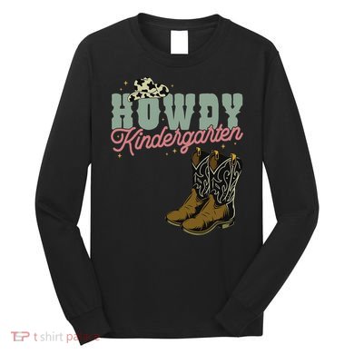 Howdy Kindergarten Cowgirl Cowboy Teacher Kindergarten Long Sleeve Shirt