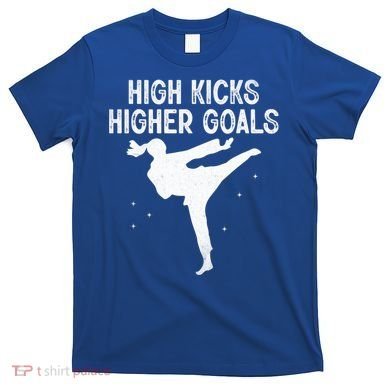 High Kicks Higher Goals Taekwondo Martial Arts Tkd Gift T-Shirt