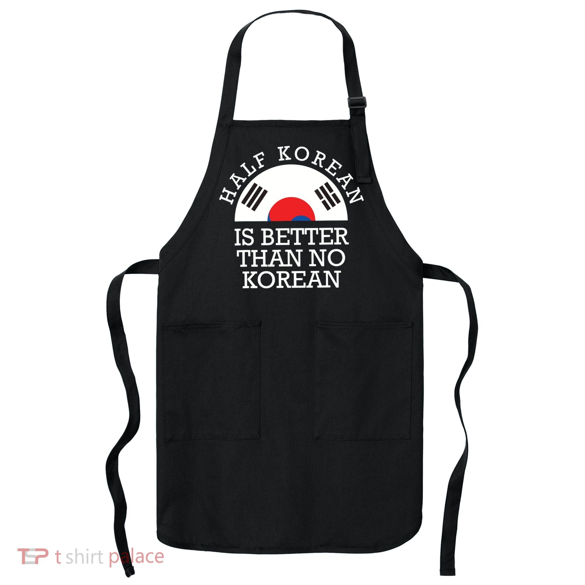 Half Korean Is Better Than No Korean Korea Flag Hanguk Apron