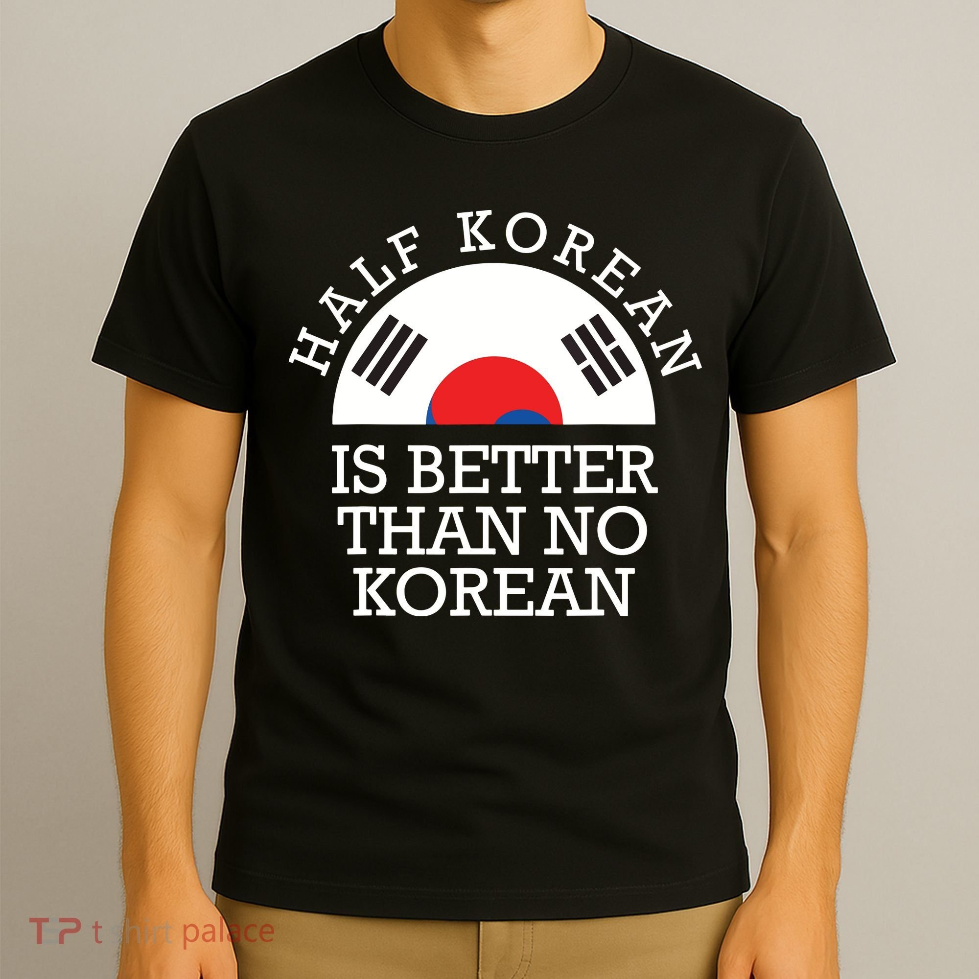 Half Korean Is Better Than No Korean Korea Flag Hanguk T-Shirt