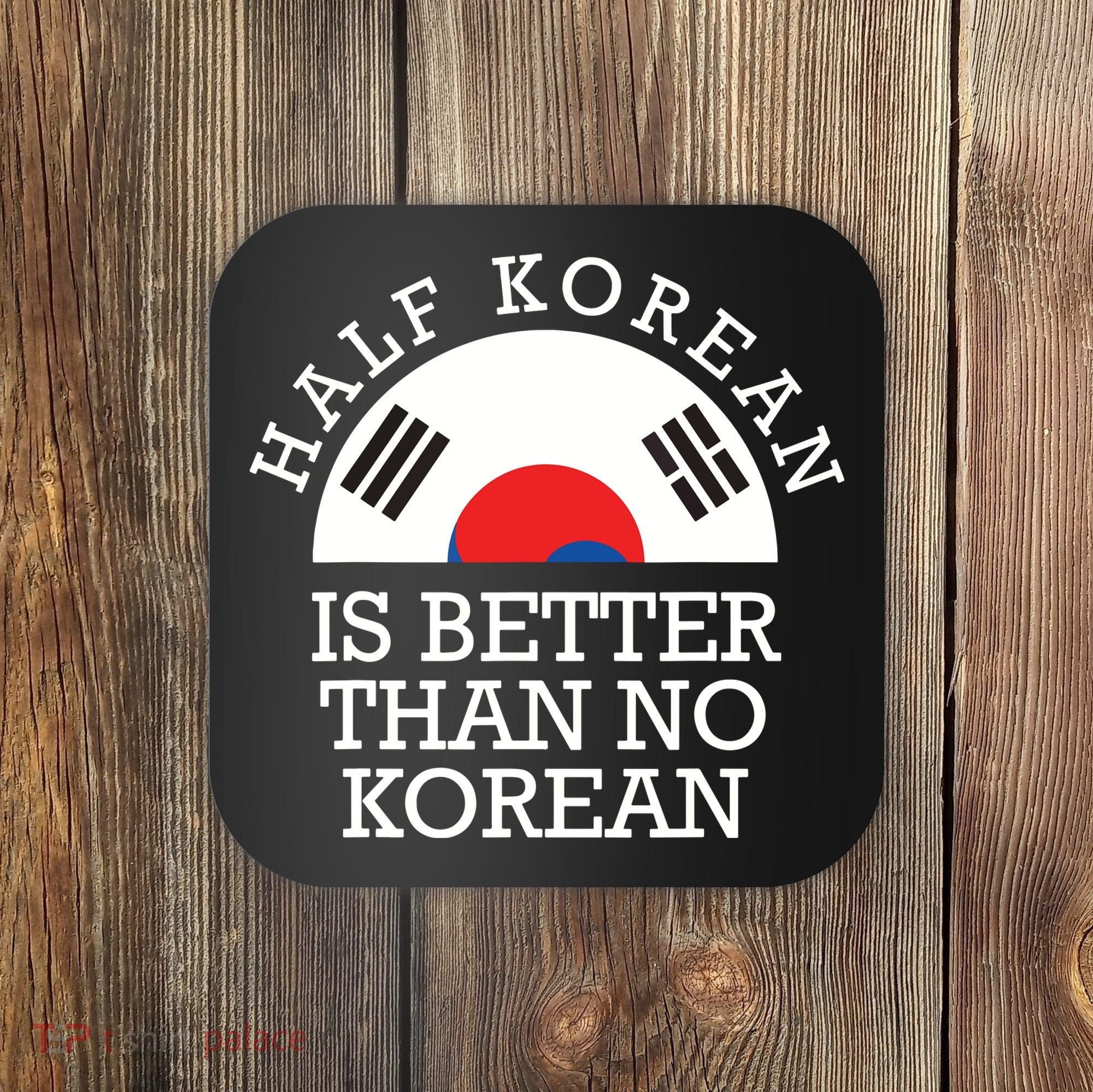 Half Korean Is Better Than No Korean Korea Flag Hanguk Coaster