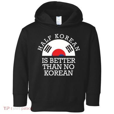Half Korean Is Better Than No Korean Korea Flag Hanguk Toddler Hoodie