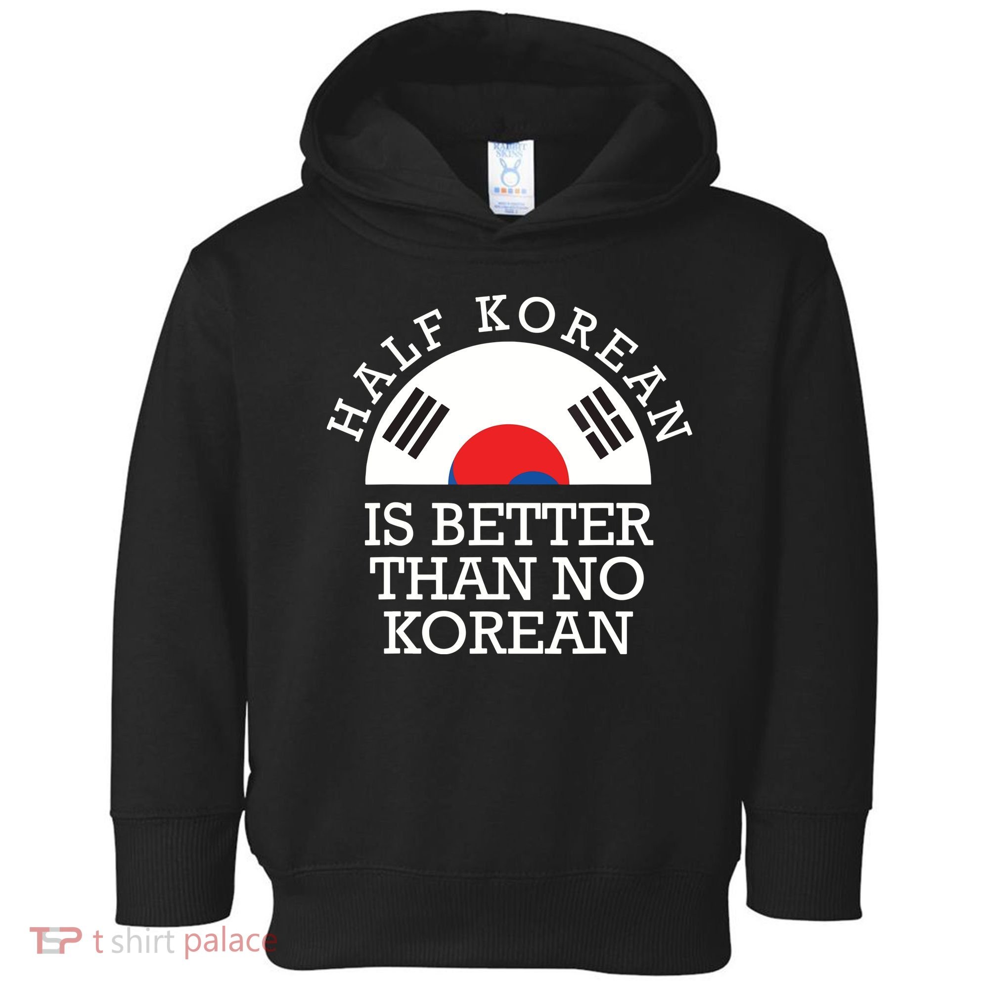 Half Korean Is Better Than No Korean Korea Flag Hanguk Toddler Hoodie