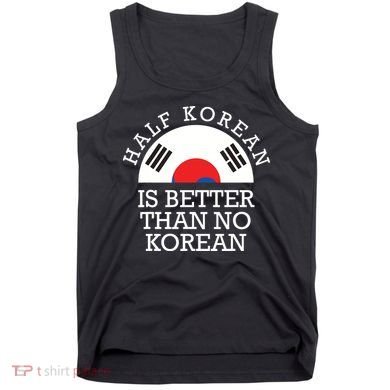 Half Korean Is Better Than No Korean Korea Flag Hanguk Tank Top