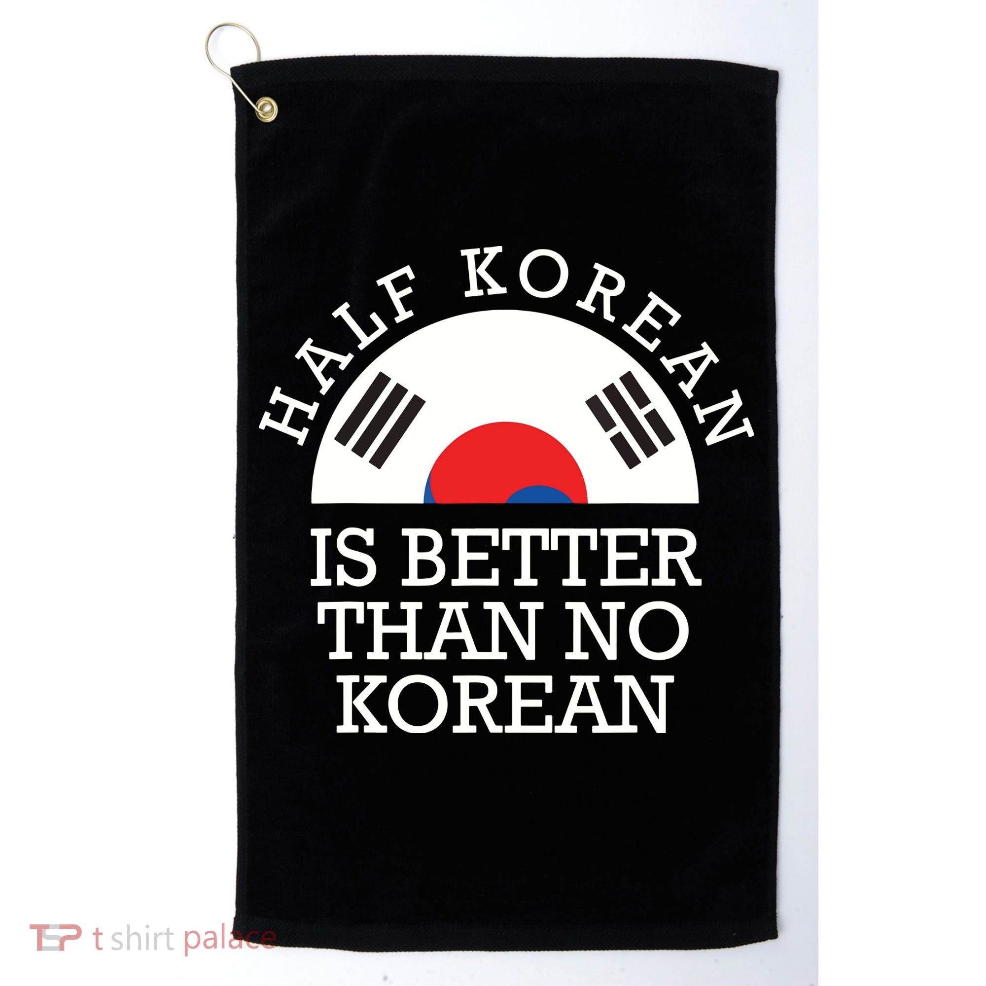 Half Korean Is Better Than No Korean Korea Flag Hanguk Golf Towel