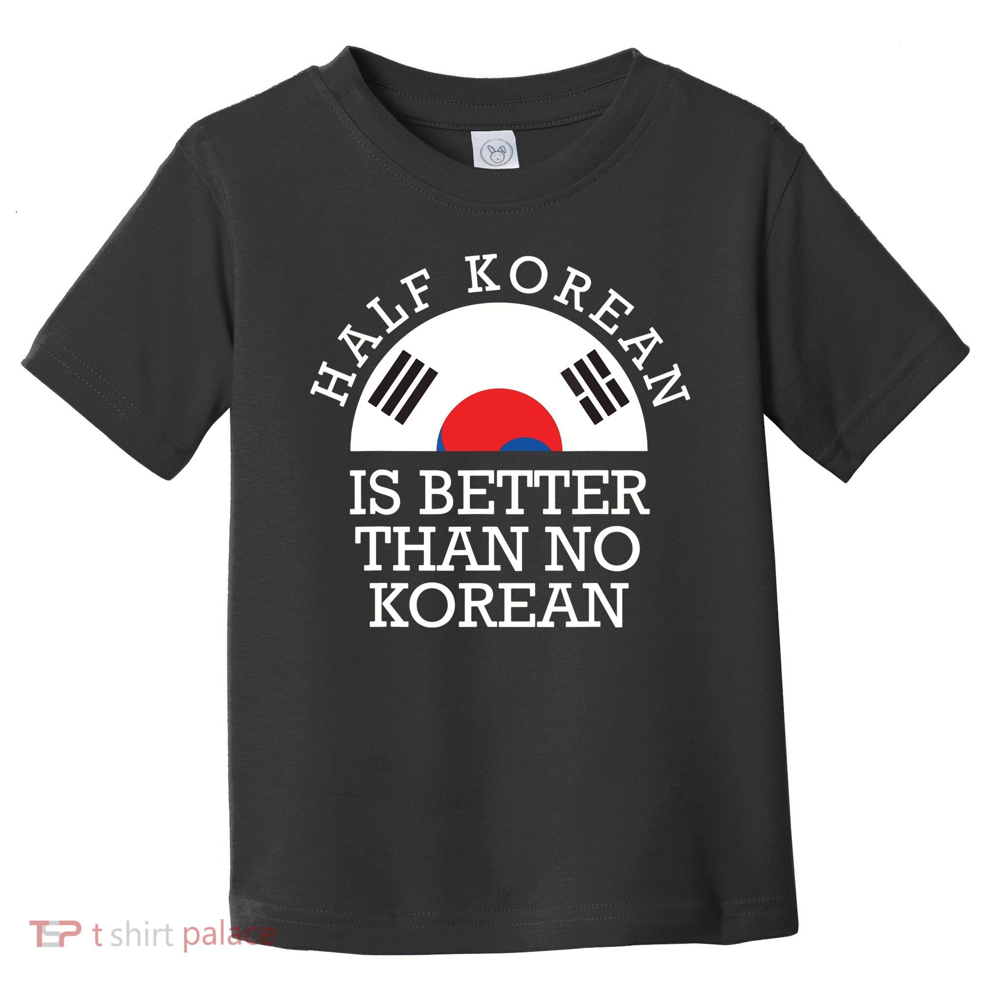 Half Korean Is Better Than No Korean Korea Flag Hanguk Toddler T-Shirt