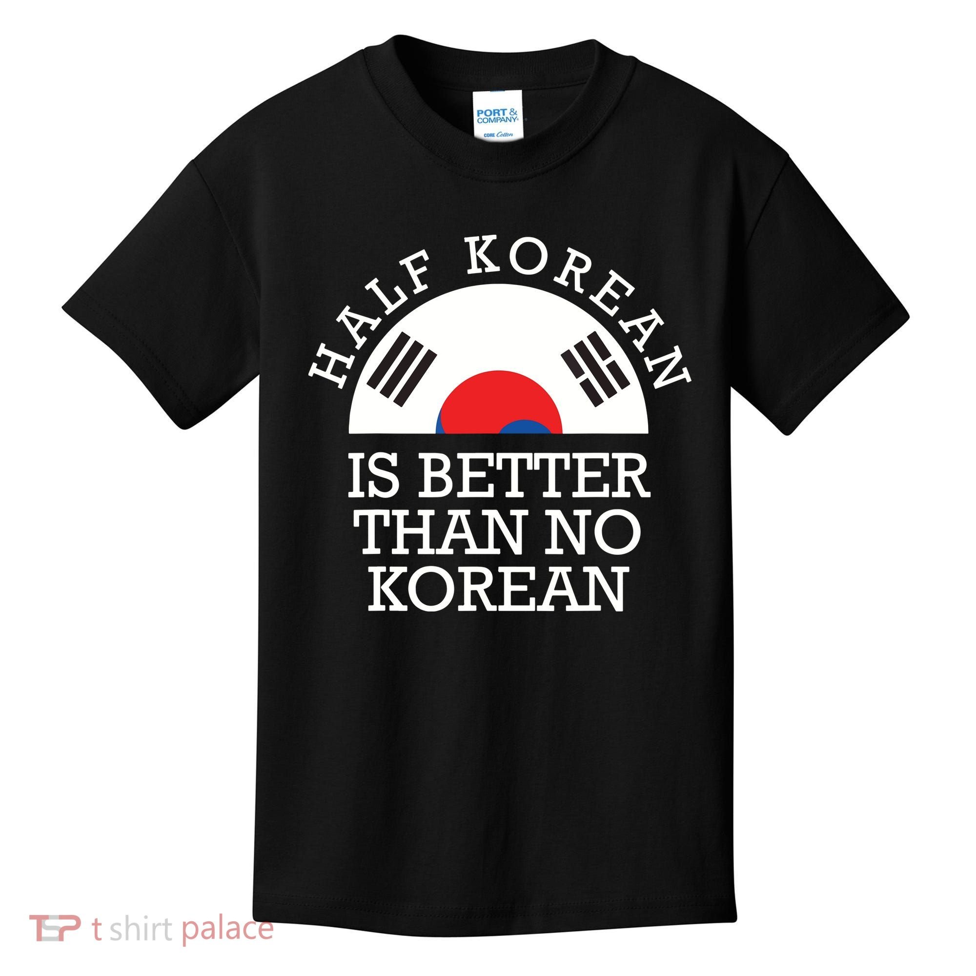 Half Korean Is Better Than No Korean Korea Flag Hanguk Kids T-Shirt