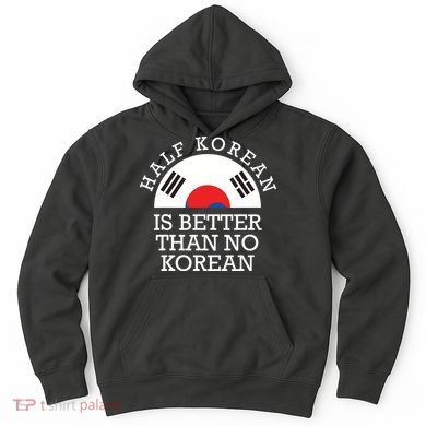 Half Korean Is Better Than No Korean Korea Flag Hanguk Hoodie
