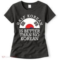 Half Korean Is Better Than No Korean Korea Flag Hanguk Women's T-Shirt thumb 0