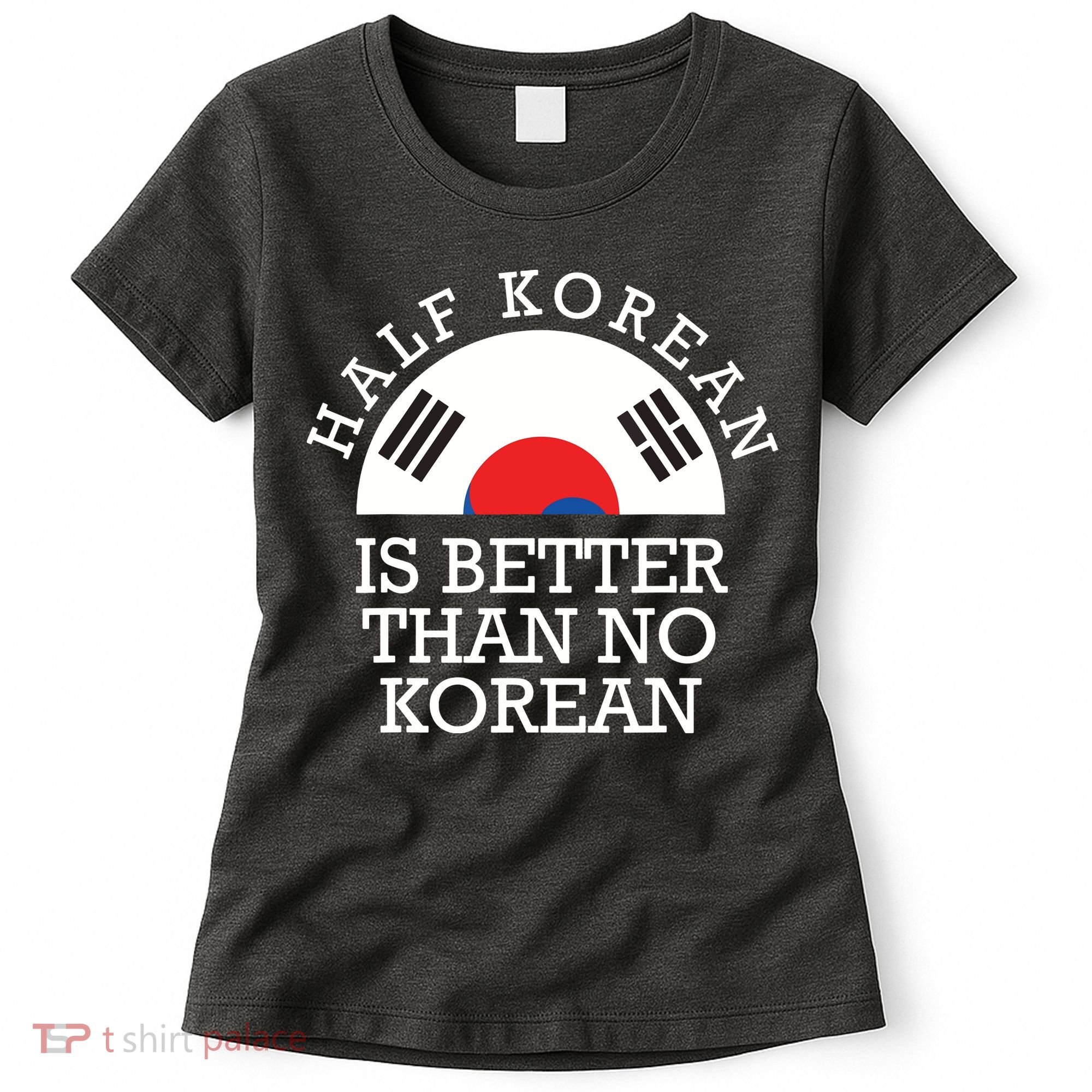 Half Korean Is Better Than No Korean Korea Flag Hanguk Women's T-Shirt