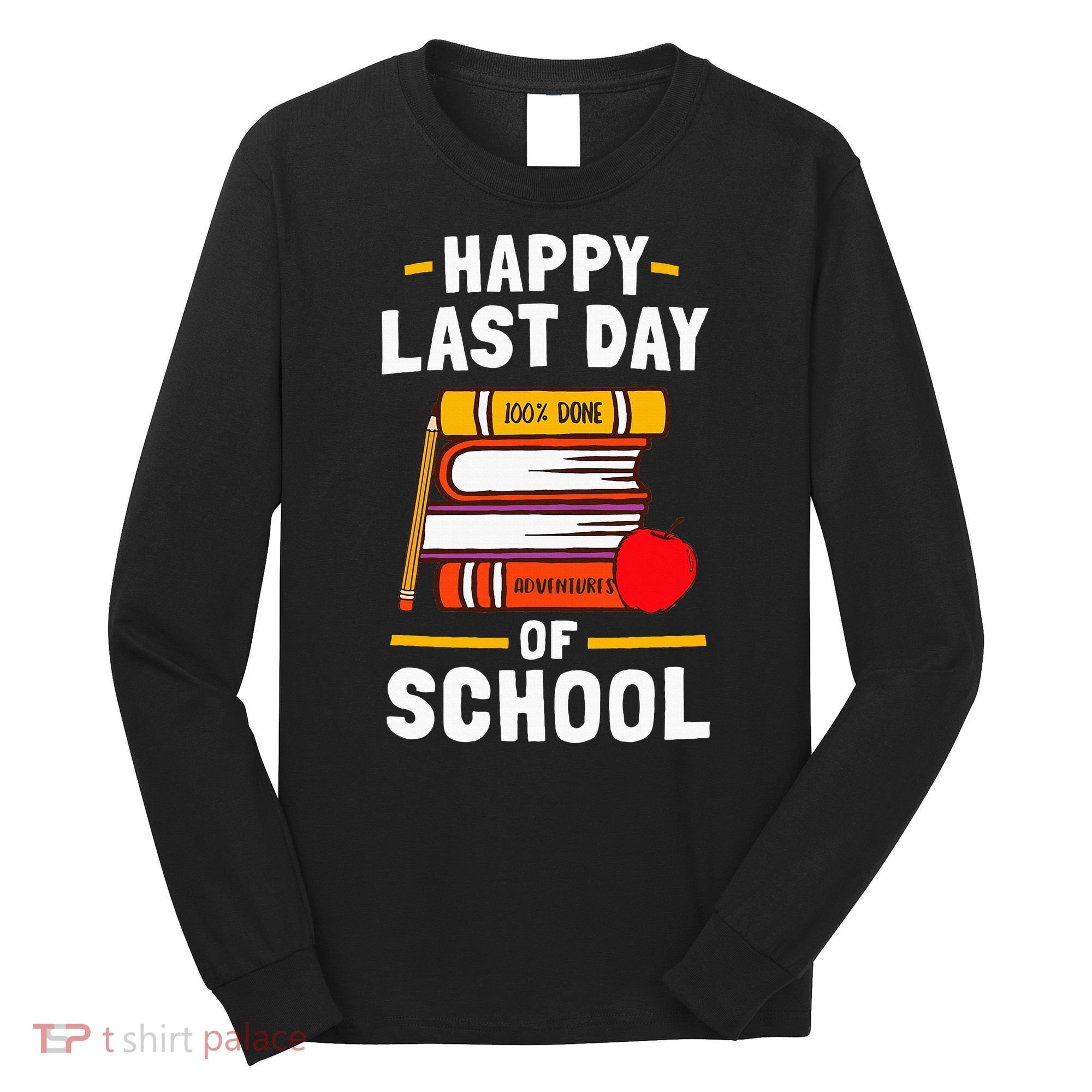 Happy Last Day Of School Teachers Students Long Sleeve Shirt