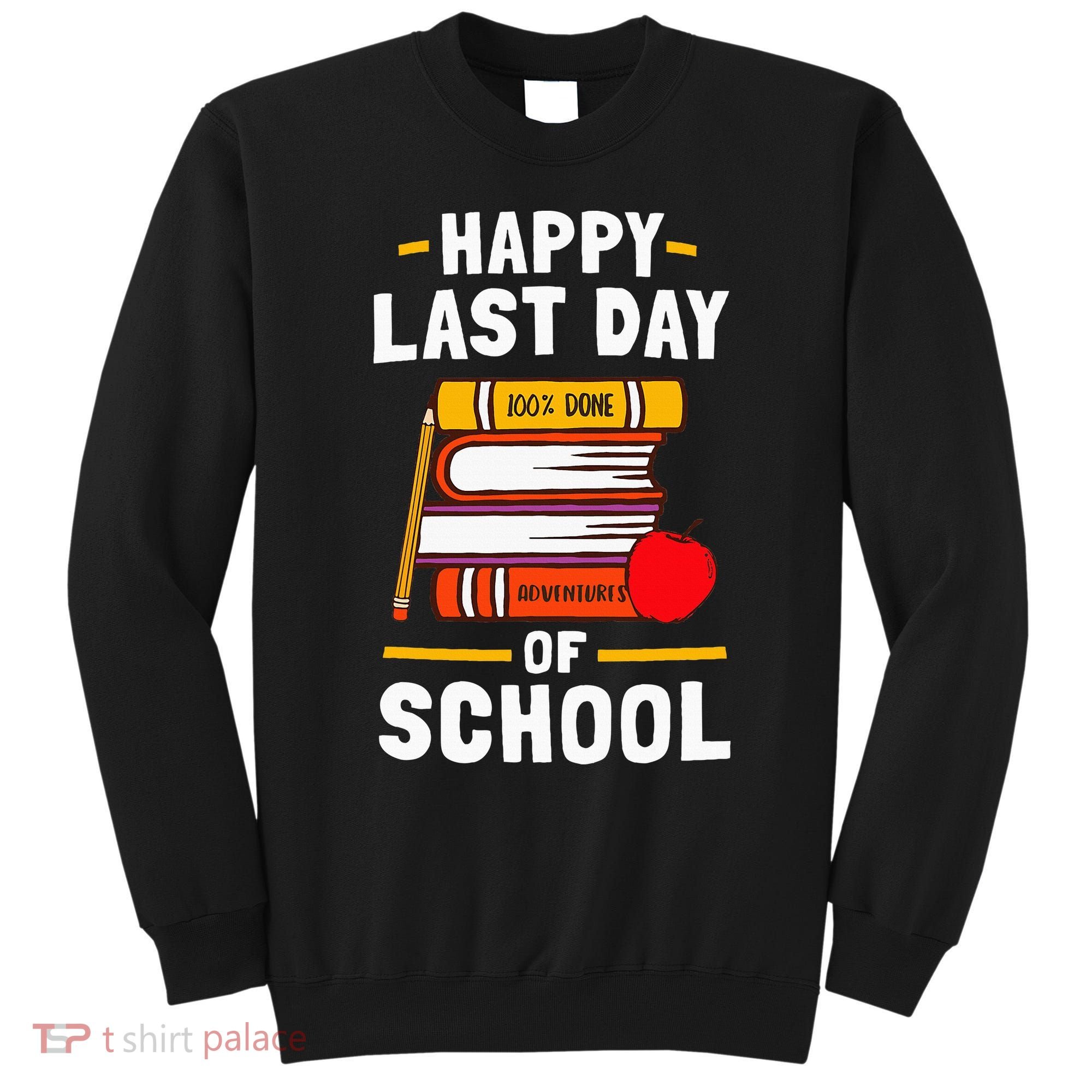 Happy Last Day Of School Teachers Students Sweatshirt