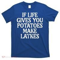 Hanukkah Life Gives Potatoes Make Latkes Chanukah T-Shirt thumb 0