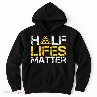 Half Lives Matter Nuclear Engineer Radioactive Decay Hoodie